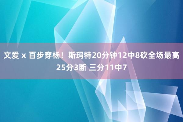 文爱 x 百步穿杨！斯玛特20分钟12中8砍全场最高25分3断 三分11中7